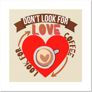 Don't Look For Love Look For Coffee Posters and Art